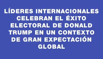 Líderes internacionales celebran el éxito electoral de Donald Trump en un contexto de gran expectación global