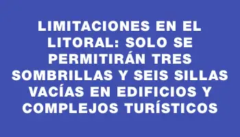 Limitaciones en el litoral: solo se permitirán tres sombrillas y seis sillas vacías en edificios y complejos turísticos