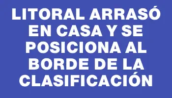 Litoral arrasó en casa y se posiciona al borde de la clasificación