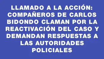 Llamado a la acción: compañeros de Carlos Bidondo claman por la reactivación del caso y demandan respuestas a las autoridades policiales