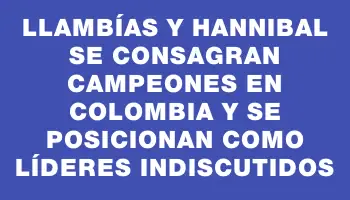 Llambías y Hannibal se consagran campeones en Colombia y se posicionan como líderes indiscutidos
