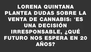 Lorena Quintana plantea dudas sobre la venta de cannabis: 