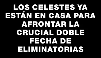 Los Celestes ya están en casa para afrontar la crucial doble fecha de Eliminatorias