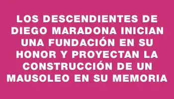 Los descendientes de Diego Maradona inician una fundación en su honor y proyectan la construcción de un mausoleo en su memoria