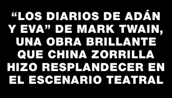 “Los diarios de Adán y Eva” de Mark Twain, una obra brillante que China Zorrilla hizo resplandecer en el escenario teatral