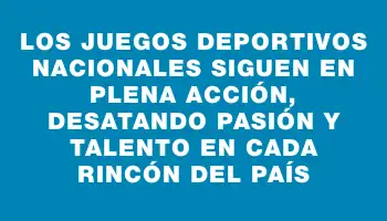 Los Juegos Deportivos Nacionales siguen en plena acción, desatando pasión y talento en cada rincón del país