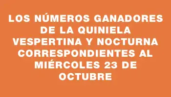 Los números ganadores de la Quiniela vespertina y nocturna correspondientes al miércoles 23 de octubre