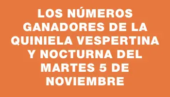 Los números ganadores de la Quiniela vespertina y nocturna del martes 5 de noviembre