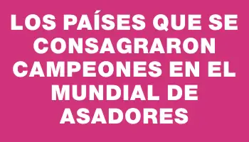 Los países que se consagraron campeones en el Mundial de Asadores