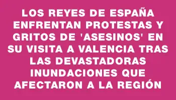 Los Reyes de España enfrentan protestas y gritos de 