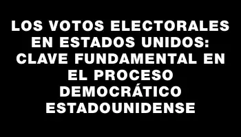 Los Votos Electorales en Estados Unidos: Clave Fundamental en el Proceso Democrático estadounidense