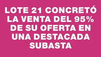 Lote 21 concretó la venta del 95% de su oferta en una destacada subasta