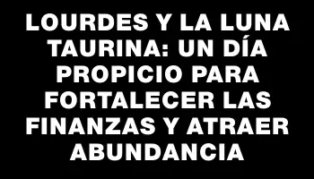 Lourdes y la Luna taurina: un día propicio para fortalecer las finanzas y atraer abundancia