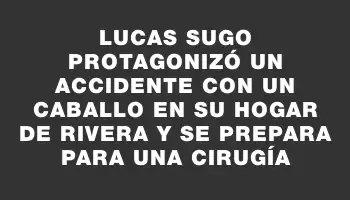 Lucas Sugo protagonizó un accidente con un caballo en su hogar de Rivera y se prepara para una cirugía