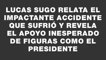 Lucas Sugo relata el impactante accidente que sufrió y revela el apoyo inesperado de figuras como el presidente