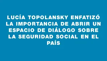 Lucía Topolansky enfatizó la importancia de abrir un espacio de diálogo sobre la seguridad social en el país