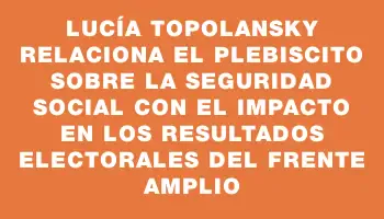 Lucía Topolansky relaciona el plebiscito sobre la seguridad social con el impacto en los resultados electorales del Frente Amplio