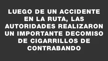 Luego de un accidente en la ruta, las autoridades realizaron un importante decomiso de cigarrillos de contrabando