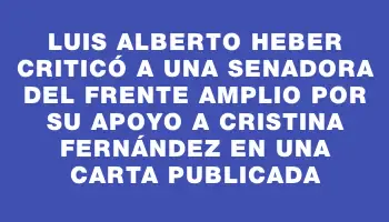 Luis Alberto Heber criticó a una senadora del Frente Amplio por su apoyo a Cristina Fernández en una carta publicada