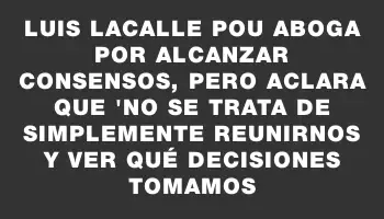 Luis Lacalle Pou aboga por alcanzar consensos, pero aclara que 