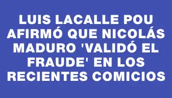 Luis Lacalle Pou afirmó que Nicolás Maduro 