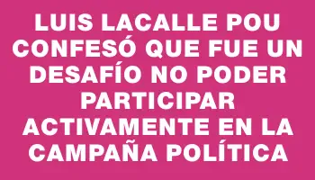 Luis Lacalle Pou confesó que fue un desafío no poder participar activamente en la campaña política