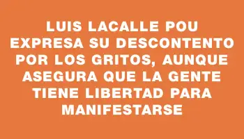 Luis Lacalle Pou expresa su descontento por los gritos, aunque asegura que la gente tiene libertad para manifestarse