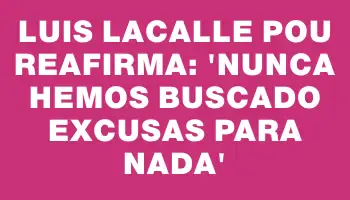 Luis Lacalle Pou reafirma: 'Nunca hemos buscado excusas para nada'