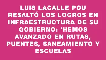 Luis Lacalle Pou resaltó los logros en infraestructura de su gobierno: 