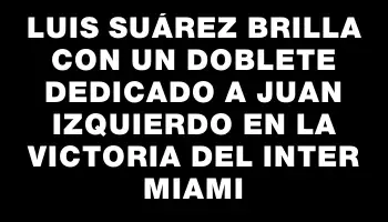 Luis Suárez brilla con un doblete dedicado a Juan Izquierdo en la victoria del Inter Miami