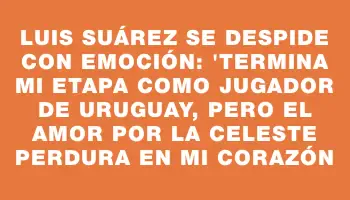 Luis Suárez se despide con emoción: 