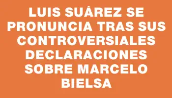 Luis Suárez se pronuncia tras sus controversiales declaraciones sobre Marcelo Bielsa