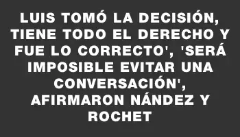 Luis tomó la decisión, tiene todo el derecho y fue lo correcto