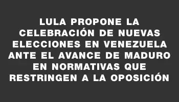 Lula propone la celebración de nuevas elecciones en Venezuela ante el avance de Maduro en normativas que restringen a la oposición