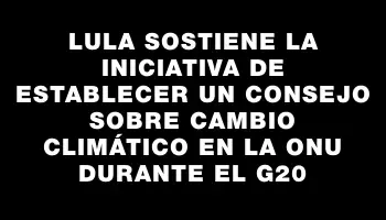 Lula Sostiene la Iniciativa de Establecer un Consejo sobre Cambio Climático en la Onu Durante el G20