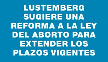 Lustemberg sugiere una reforma a la Ley del Aborto para extender los plazos vigentes