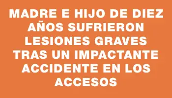 Madre e hijo de diez años sufrieron lesiones graves tras un impactante accidente en los accesos