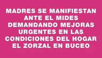 Madres se manifiestan ante el Mides demandando mejoras urgentes en las condiciones del hogar El Zorzal en Buceo