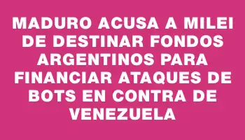 Maduro acusa a Milei de destinar fondos argentinos para financiar ataques de bots en contra de Venezuela