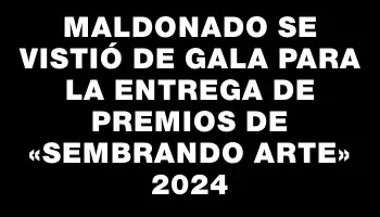 Maldonado se vistió de gala para la entrega de premios de «Sembrando Arte» 2024