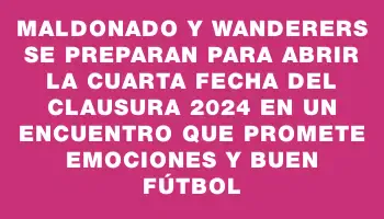 Maldonado y Wanderers se preparan para abrir la cuarta fecha del Clausura 2024 en un encuentro que promete emociones y buen fútbol