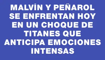 Malvín y Peñarol se enfrentan hoy en un choque de titanes que anticipa emociones intensas