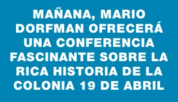 Mañana, Mario Dorfman ofrecerá una conferencia fascinante sobre la rica historia de la Colonia 19 de Abril