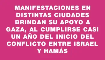 Manifestaciones en distintas ciudades brindan su apoyo a Gaza, al cumplirse casi un año del inicio del conflicto entre Israel y Hamás