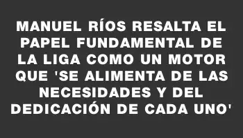 Manuel Ríos resalta el papel fundamental de la Liga como un motor que “se alimenta de las necesidades y del dedicación de cada uno”