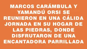 Marcos Carámbula y Yamandú Orsi se reunieron en una cálida jornada en su hogar de Las Piedras, donde disfrutaron de una encantadora parrillada