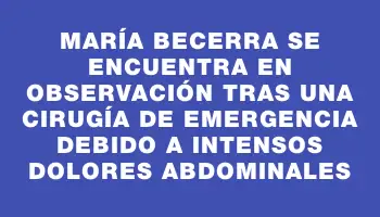 María Becerra se encuentra en observación tras una cirugía de emergencia debido a intensos dolores abdominales