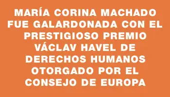 María Corina Machado fue galardonada con el prestigioso premio Václav Havel de Derechos Humanos otorgado por el Consejo de Europa