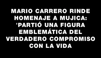 Mario Carrero rinde homenaje a Mujica: 