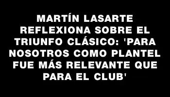 Martín Lasarte reflexiona sobre el triunfo clásico: 'Para nosotros como plantel fue más relevante que para el club'